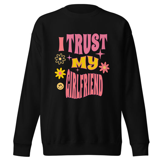 I Trust My Girlfriend Unisex Premium Sweatshirt