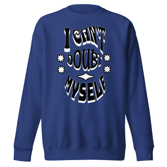 I Can't Doubt Myself Unisex Premium Sweatshirt