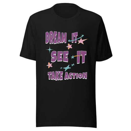 Dream It See It Take Action Unisex T-shirt.